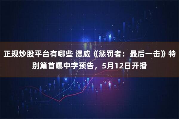 正规炒股平台有哪些 漫威《惩罚者：最后一击》特别篇首曝中字预告，5月12日开播